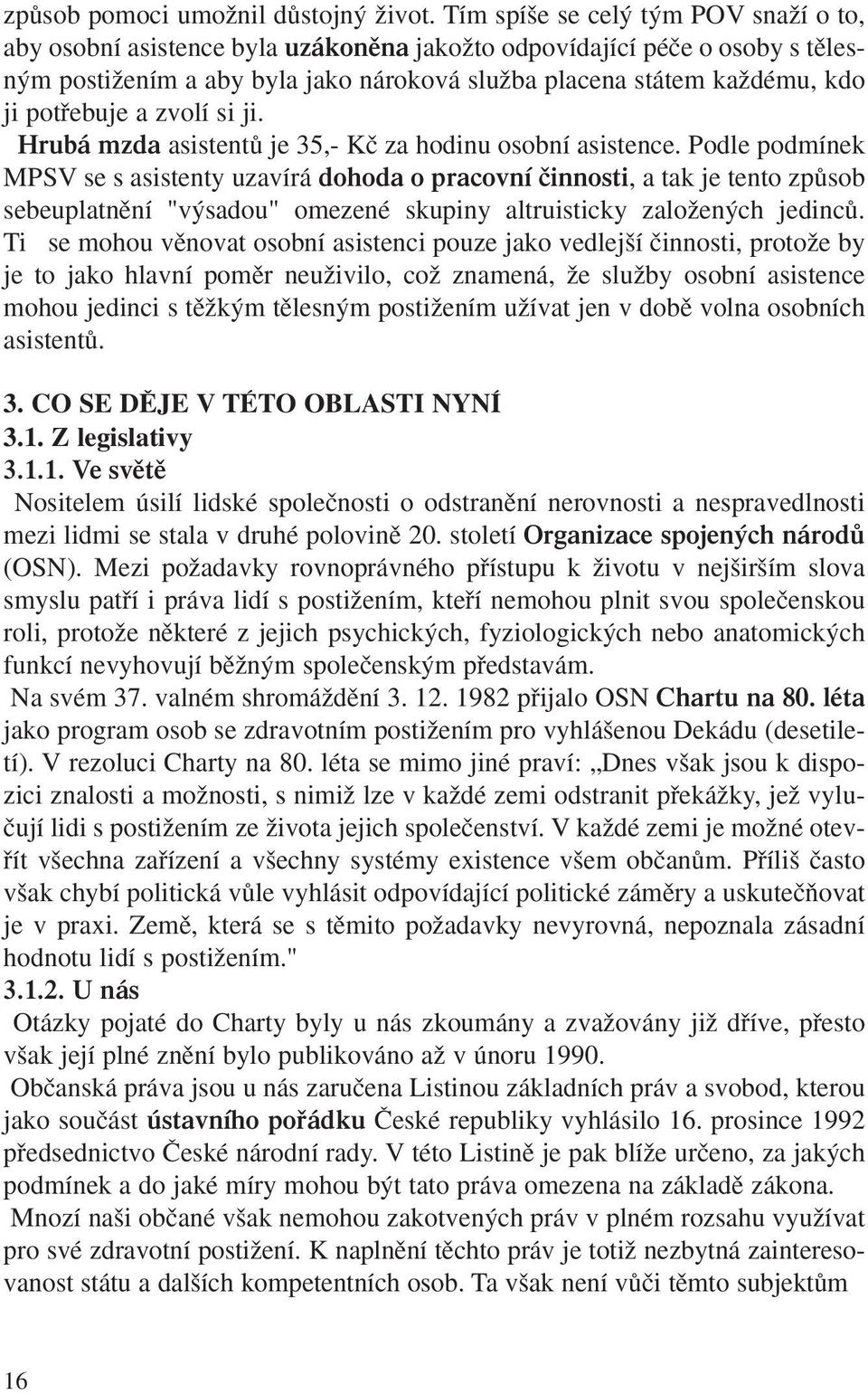 potfiebuje a zvolí si ji. Hrubá mzda asistentû je 35,- Kã za hodinu osobní asistence.