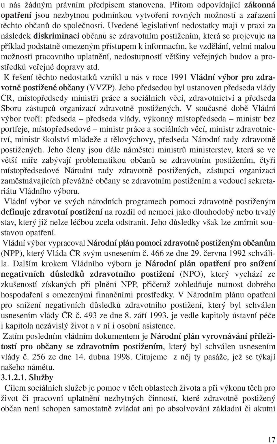 malou moïností pracovního uplatnûní, nedostupností vût iny vefiejn ch budov a prostfiedkû vefiejné dopravy atd.