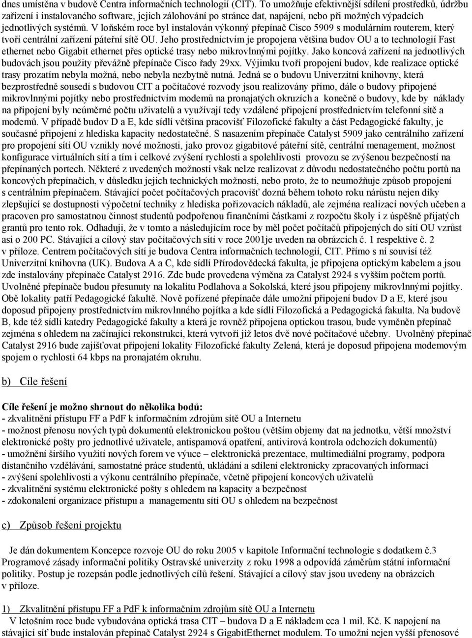 V loňském roce byl instalován výkonný přepínač Cisco 5909 s modulárním routerem, který tvoří centrální zařízení páteřní sítě OU.