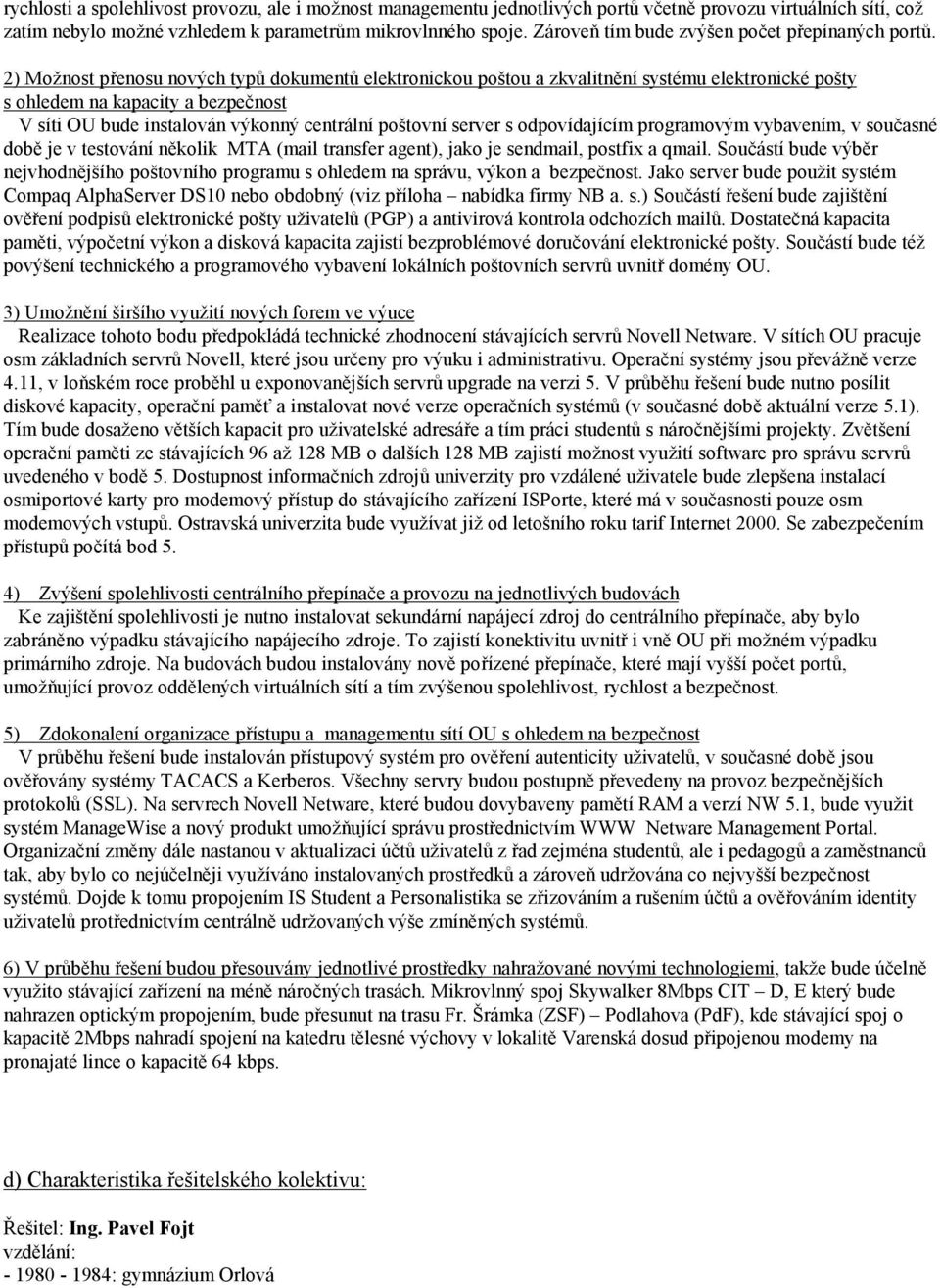 2) Možnost přenosu nových typů dokumentů elektronickou poštou a zkvalitnění systému elektronické pošty s ohledem na kapacity a bezpečnost V síti OU bude instalován výkonný centrální poštovní server s