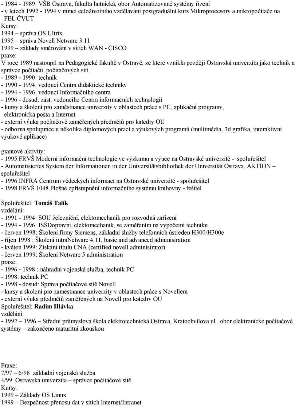 11 1999 základy směrování v sítích WAN - CISCO praxe: V roce 1989 nastoupil na Pedagogické fakultě v Ostravě, ze které vznikla později Ostravská univerzita jako technik a správce počítačů,