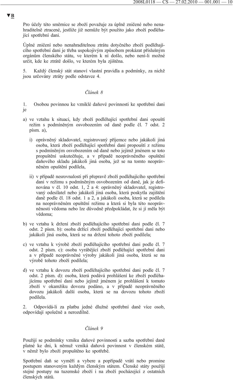 možné určit, kde ke ztrátě došlo, ve kterém byla zjištěna. 5. Každý členský stát stanoví vlastní pravidla a podmínky, za nichž jsou určovány ztráty podle odstavce 4. Článek 8 1.