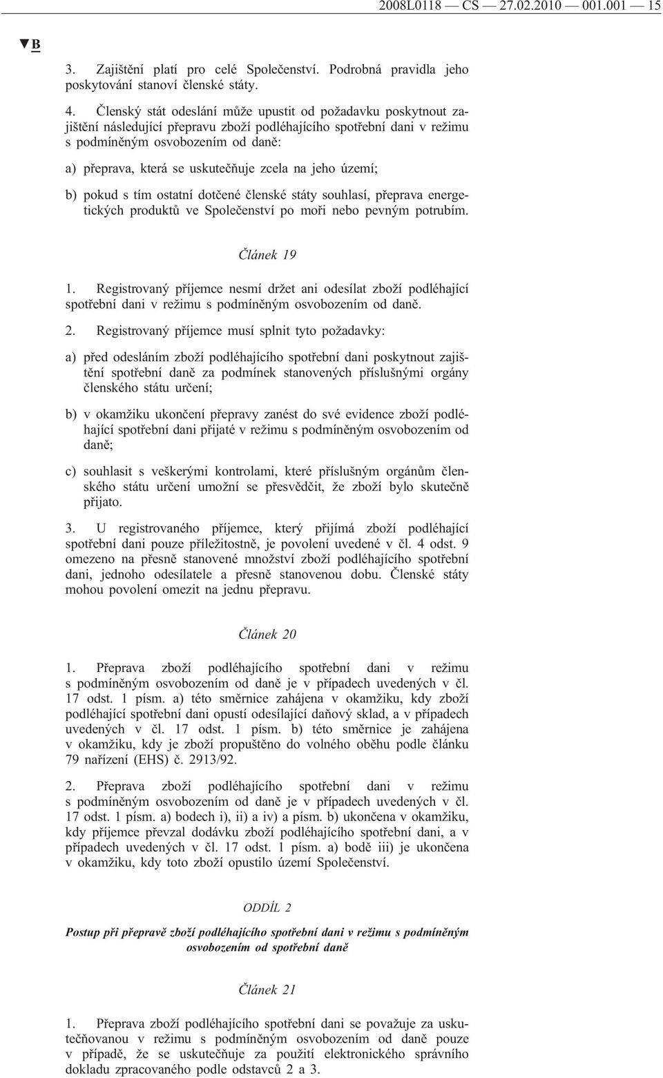 uskutečňuje zcela na jeho území; b) pokud s tím ostatní dotčené členské státy souhlasí, přeprava energetických produktů ve Společenství po moři nebo pevným potrubím. Článek 19 1.