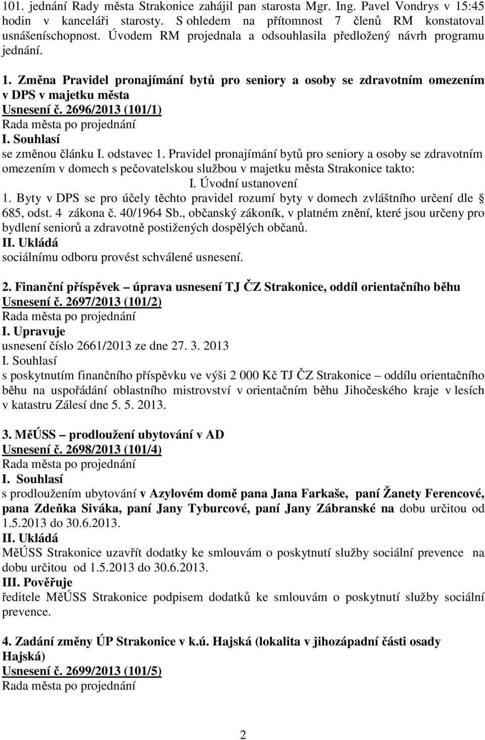 2696/2013 (101/1) se změnou článku I. odstavec 1. Pravidel pronajímání bytů pro seniory a osoby se zdravotním omezením v domech s pečovatelskou službou v majetku města Strakonice takto: I.