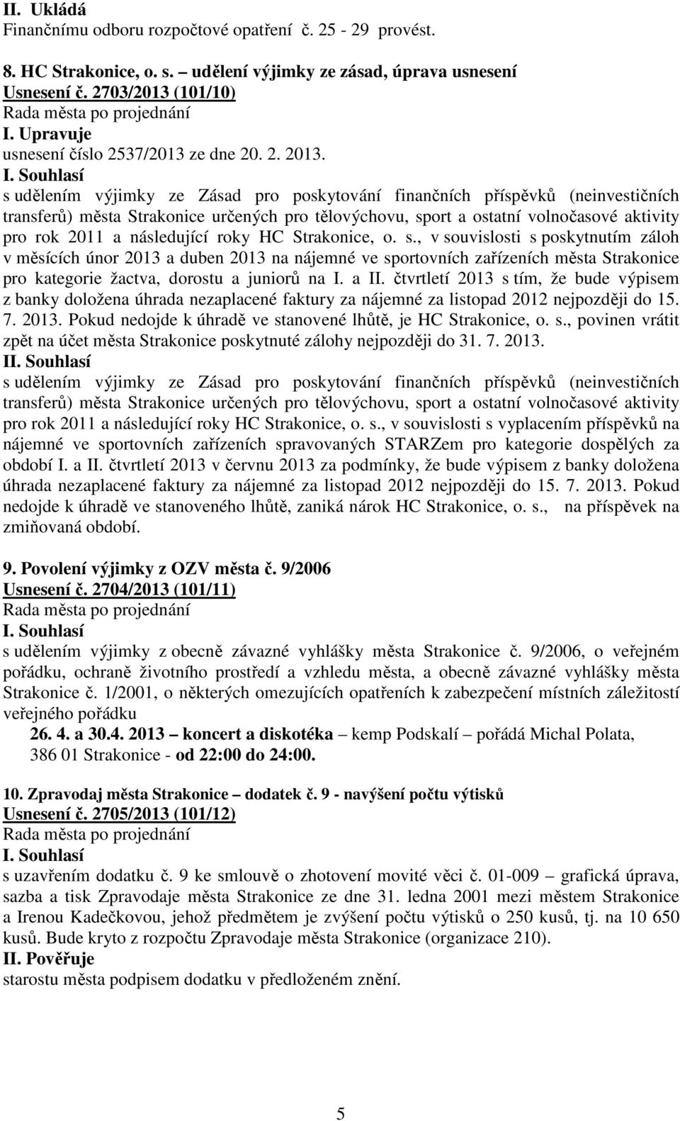 s udělením výjimky ze Zásad pro poskytování finančních příspěvků (neinvestičních transferů) města Strakonice určených pro tělovýchovu, sport a ostatní volnočasové aktivity pro rok 2011 a následující