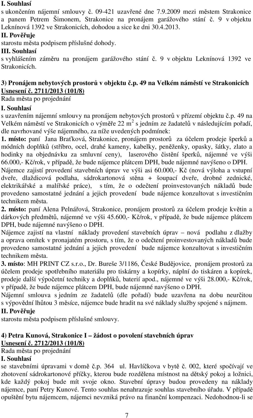 9 v objektu Leknínová 1392 ve Strakonicích. 3) Pronájem nebytových prostorů v objektu č.p. 49 na Velkém náměstí ve Strakonicích Usnesení č.