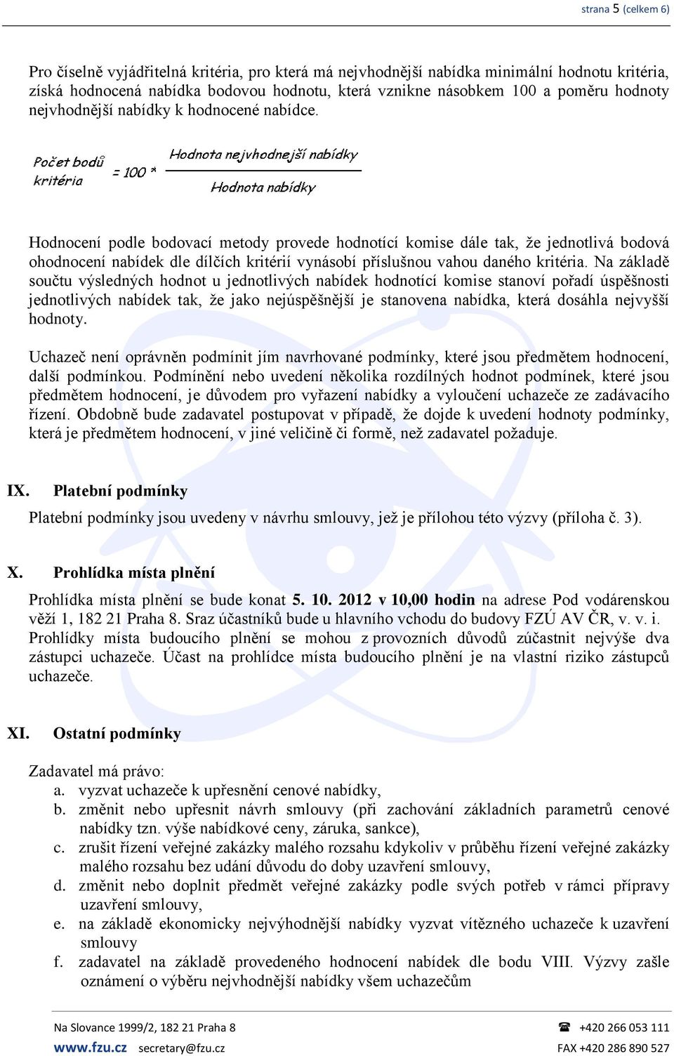 Hodnocení podle bodovací metody provede hodnotící komise dále tak, že jednotlivá bodová ohodnocení nabídek dle dílčích kritérií vynásobí příslušnou vahou daného kritéria.