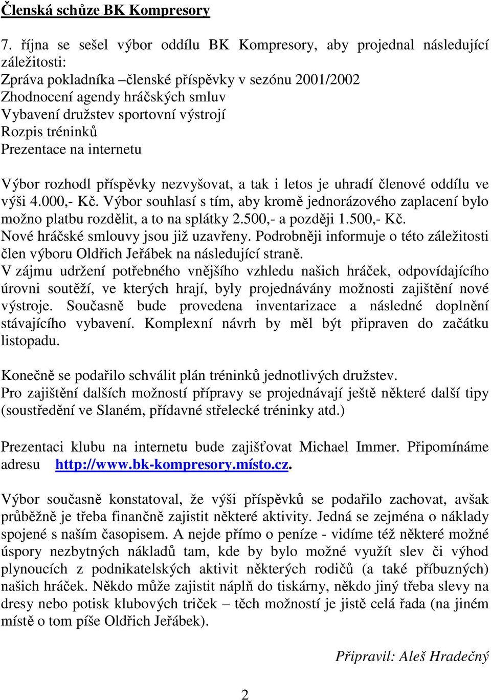 výstrojí Rozpis tréninků Prezentace na internetu Výbor rozhodl příspěvky nezvyšovat, a tak i letos je uhradí členové oddílu ve výši 4.000,- Kč.