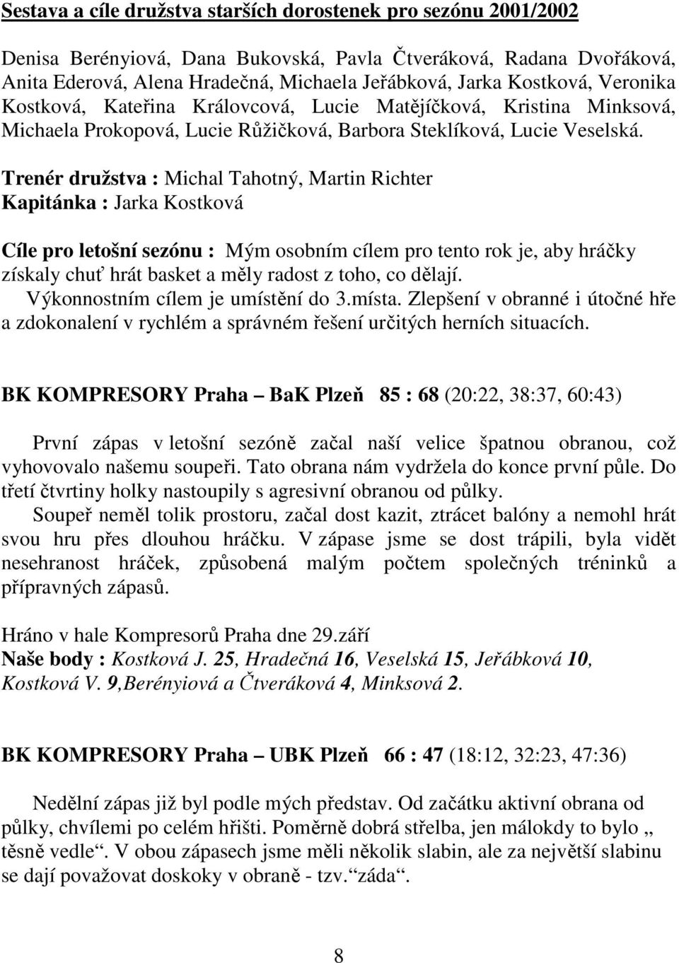 Trenér družstva : Michal Tahotný, Martin Richter Kapitánka : Jarka Kostková Cíle pro letošní sezónu : Mým osobním cílem pro tento rok je, aby hráčky získaly chuť hrát basket a měly radost z toho, co