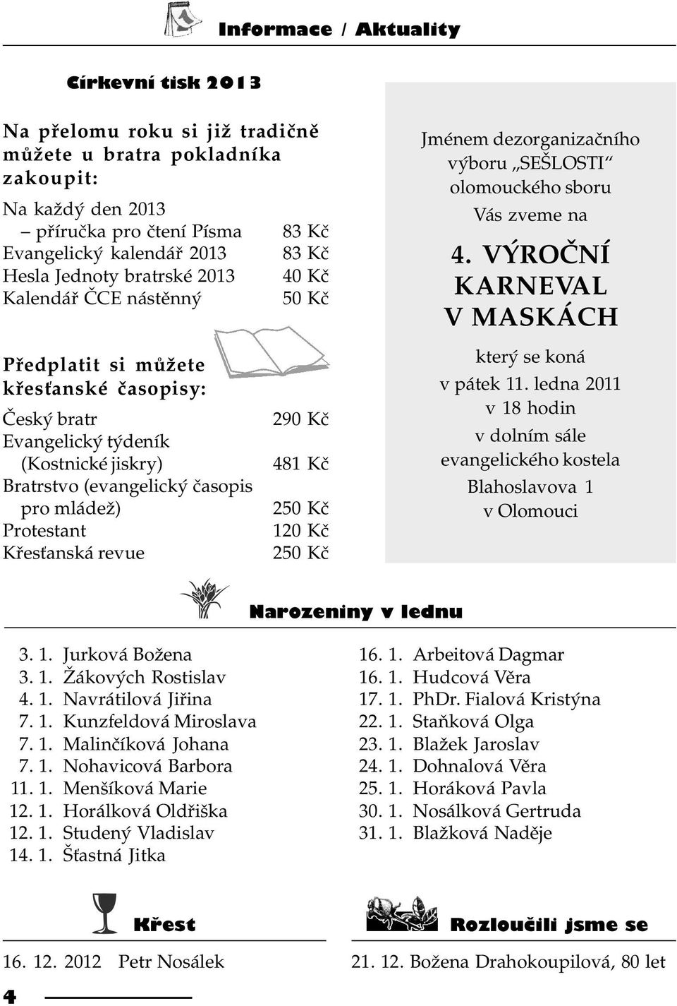 Protestant Køes anská revue 290 Kè 481 Kè 250 Kè 120 Kè 250 Kè Jménem dezorganizaèního výboru SEŠLOSTI olomouckého sboru Vás zveme na 4. VÝROÈNÍ KARNEVAL V MASKÁCH který se koná v pátek 11.