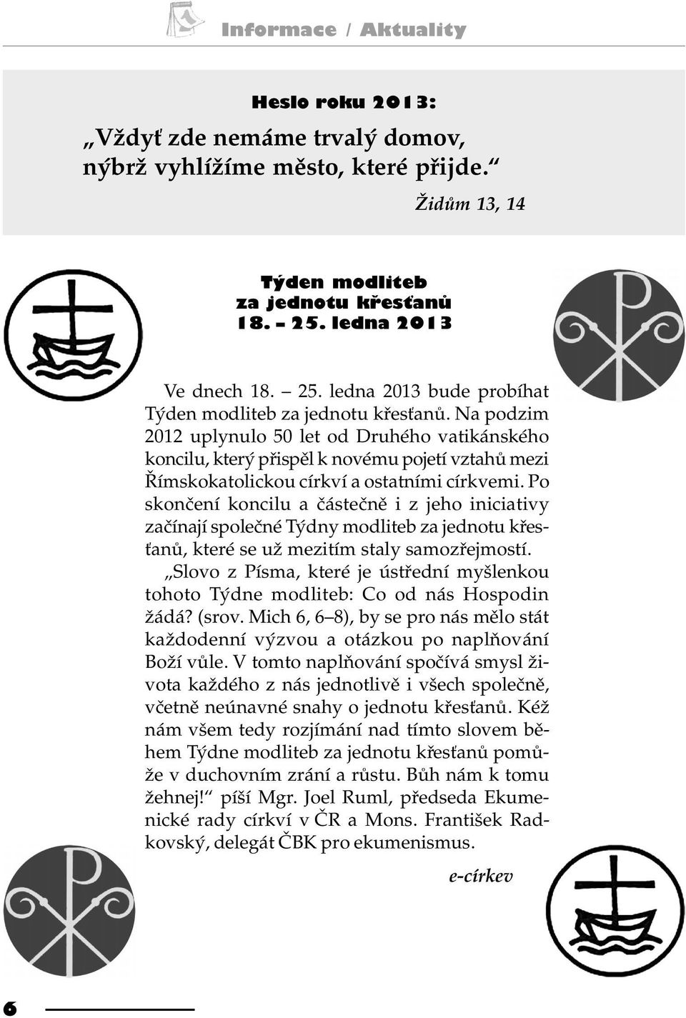 Na podzim 2012 uplynulo 50 let od Druhého vatikánského koncilu, který pøispìl k novému pojetí vztahù mezi Øímskokatolickou církví a ostatními církvemi.