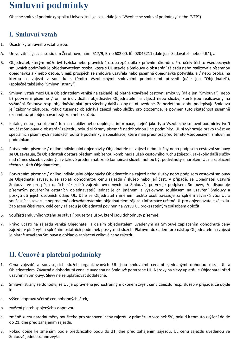 Pr účely těcht Všebecných smluvních pdmínek je bjednavatelem sba, která s UL uzavřela Smluvu bstarání zájezdu neb realizvala písemnu bjednávku a / neb sba, v jejíž prspěch se smluva uzavřela neb