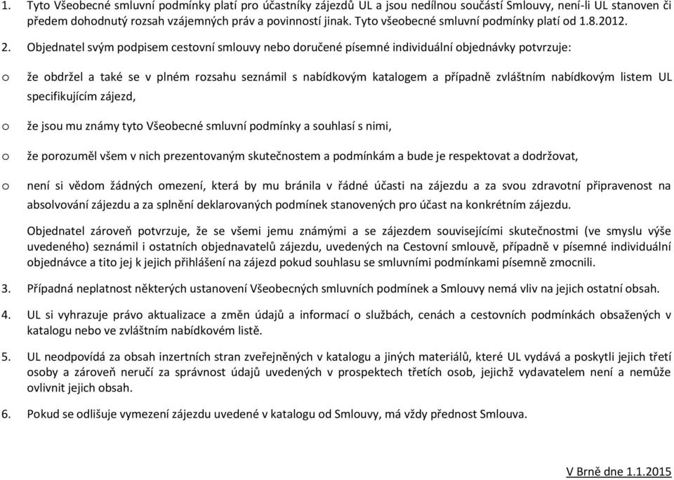 Objednatel svým pdpisem cestvní smluvy neb dručené písemné individuální bjednávky ptvrzuje: že bdržel a také se v plném rzsahu seznámil s nabídkvým katalgem a případně zvláštním nabídkvým listem UL