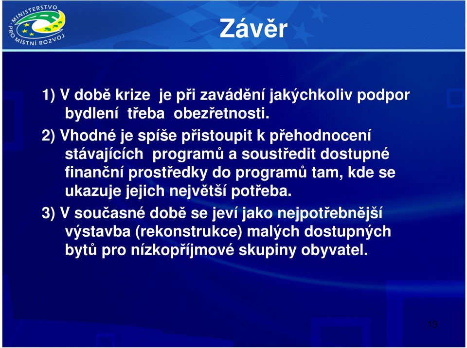 finanční prostředky do programů tam, kde se ukazuje jejich největší potřeba.