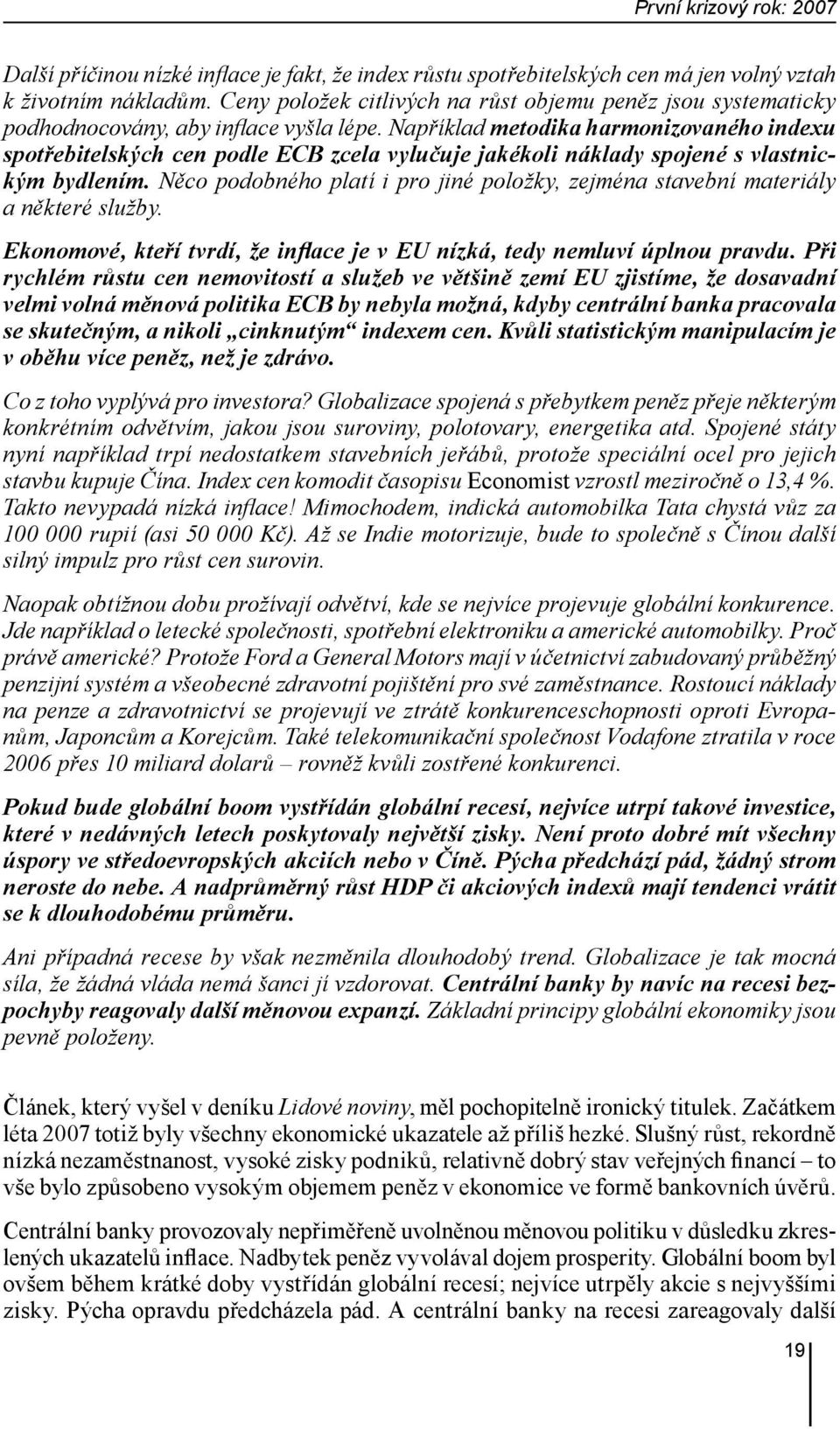 Například metodika harmonizovaného indexu spotřebitelských cen podle ECB zcela vylučuje jakékoli náklady spojené s vlastnickým bydlením.