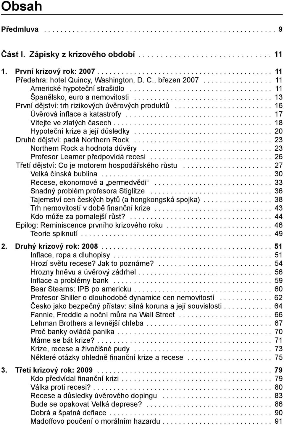 ................................. 13 První dějství: trh rizikových úvěrových produktů........................ 16 Úvěrová infl ace a katastrofy.................................... 17 Vítejte ve zlatých časech.