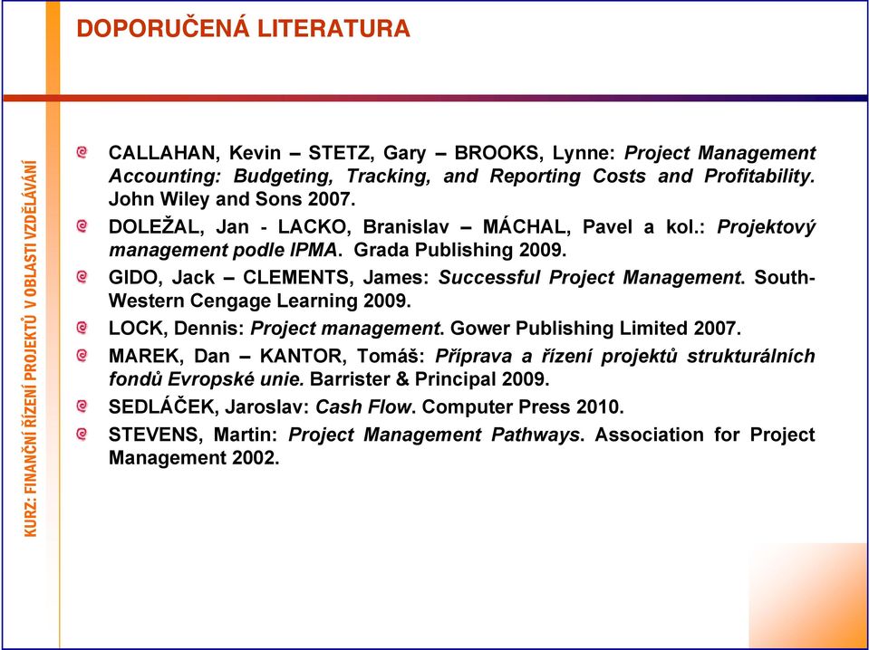 GIDO, Jack CLEMENTS, James: Successful Project Management. South- Western Cengage Learning 2009. LOCK, Dennis: Project management. Gower Publishing Limited 2007.