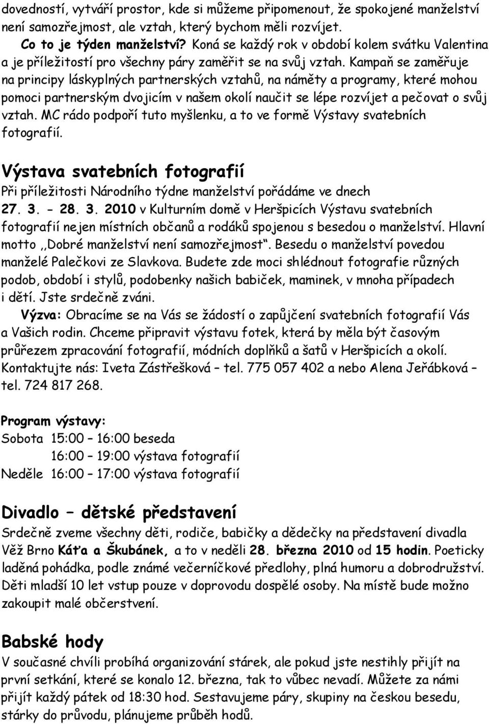 Kampaň se zaměřuje na principy láskyplných partnerských vztahů, na náměty a programy, které mohou pomoci partnerským dvojicím v našem okolí naučit se lépe rozvíjet a pečovat o svůj vztah.