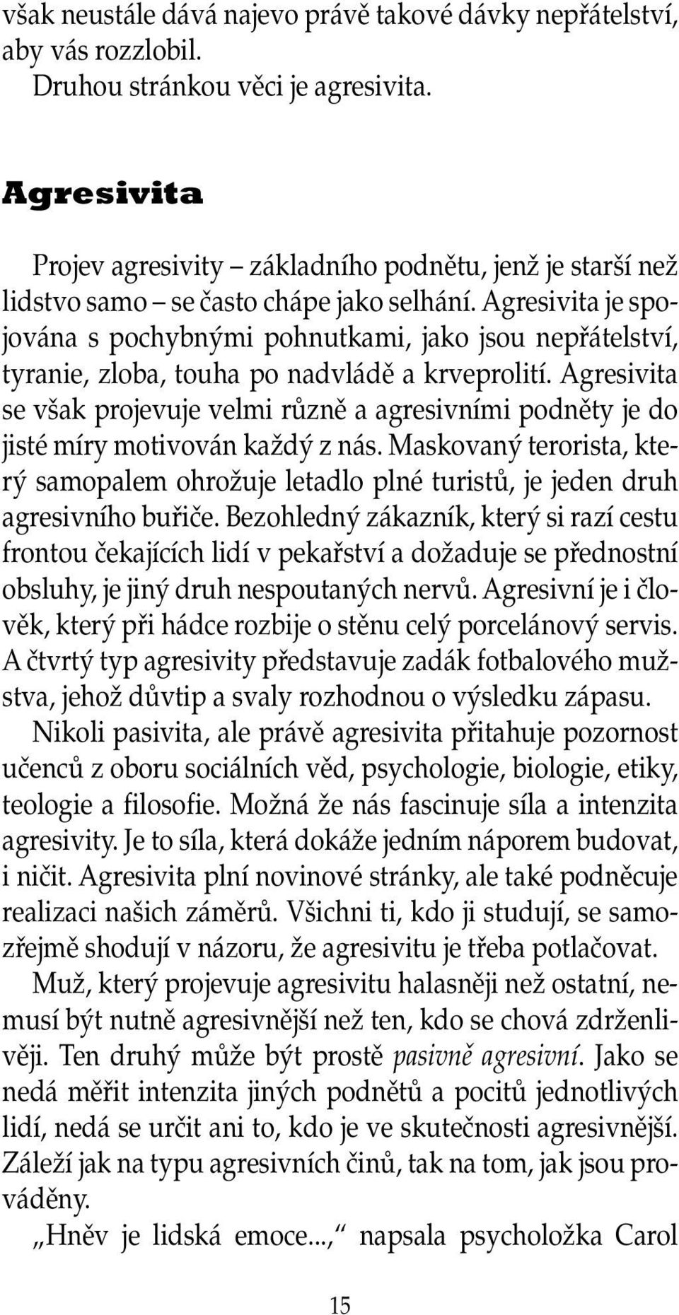 Agresivita je spojována s pochybn mi pohnutkami, jako jsou nepfiátelství, tyranie, zloba, touha po nadvládû a krveprolití.