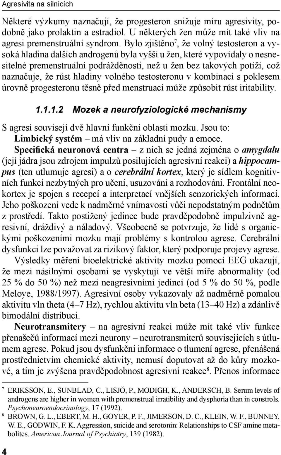 že růst hladiny volného testosteronu v kombinaci s poklesem úrovně progesteronu těsně před menstruací může způsobit růst iritability. 4 1.