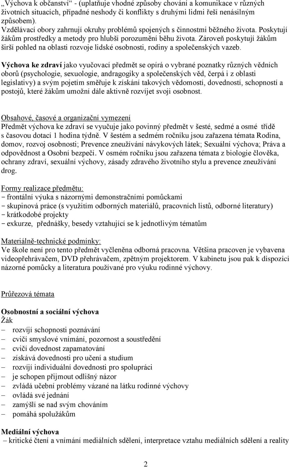 Zároveň poskytují žákům širší pohled na oblasti rozvoje lidské osobnosti, rodiny a společenských vazeb.