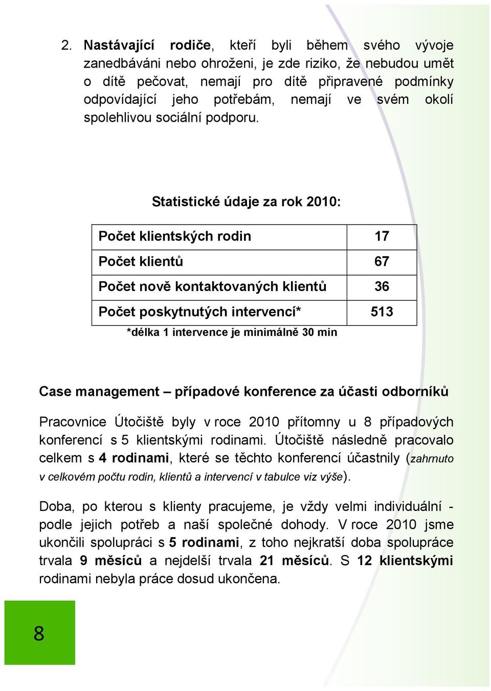 Statistické údaje za rok 2010: Počet klientských rodin 17 Počet klientů 67 Počet nově kontaktovaných klientů 36 Počet poskytnutých intervencí* 513 *délka 1 intervence je minimálně 30 min Case