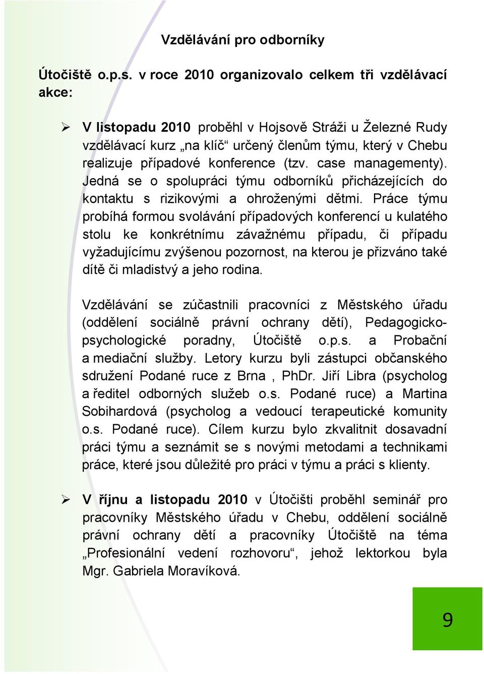 (tzv. case managementy). Jedná se o spolupráci týmu odborníků přicházejících do kontaktu s rizikovými a ohroženými dětmi.