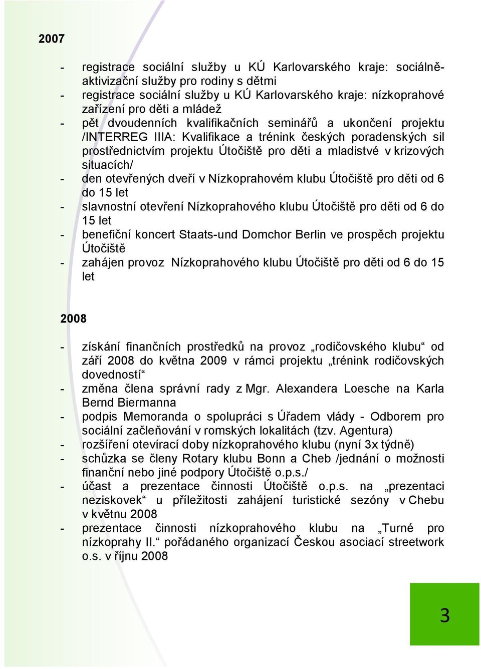 situacích/ - den otevřených dveří v Nízkoprahovém klubu Útočiště pro děti od 6 do 15 let - slavnostní otevření Nízkoprahového klubu Útočiště pro děti od 6 do 15 let - benefiční koncert Staats-und