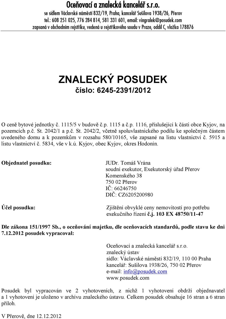 č. St. 2042/1 a p.č. St. 2042/2, včetně spoluvlastnického podílu ke společným částem uvedeného domu a k pozemkům v rozsahu 580/10165, vše zapsané na listu vlastnictví č. 5915 a listu vlastnictví č.