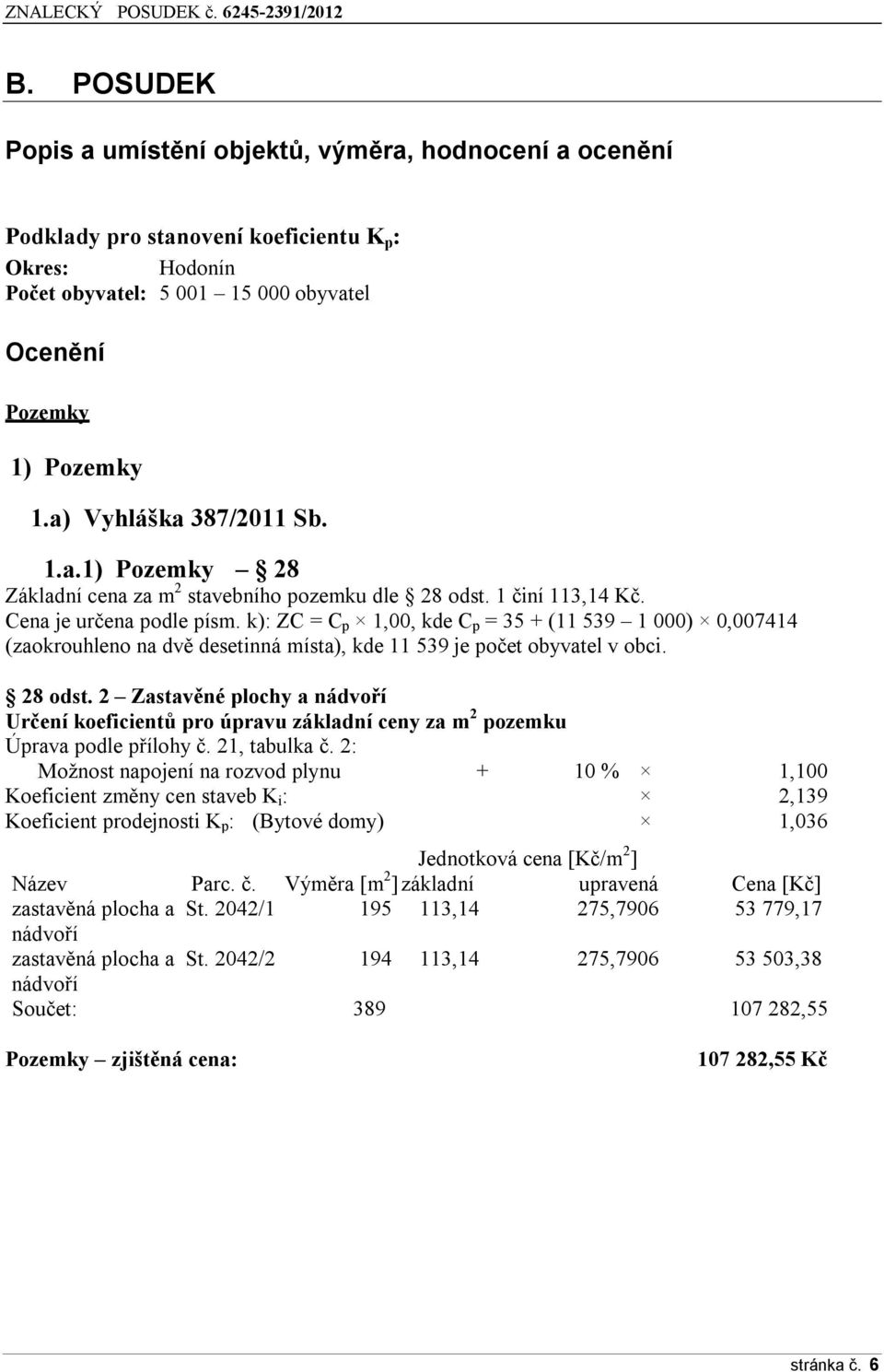 k): ZC = C p 1,00, kde C p = 35 + (11 539 1 000) 0,007414 (zaokrouhleno na dvě desetinná místa), kde 11 539 je počet obyvatel v obci. 28 odst.