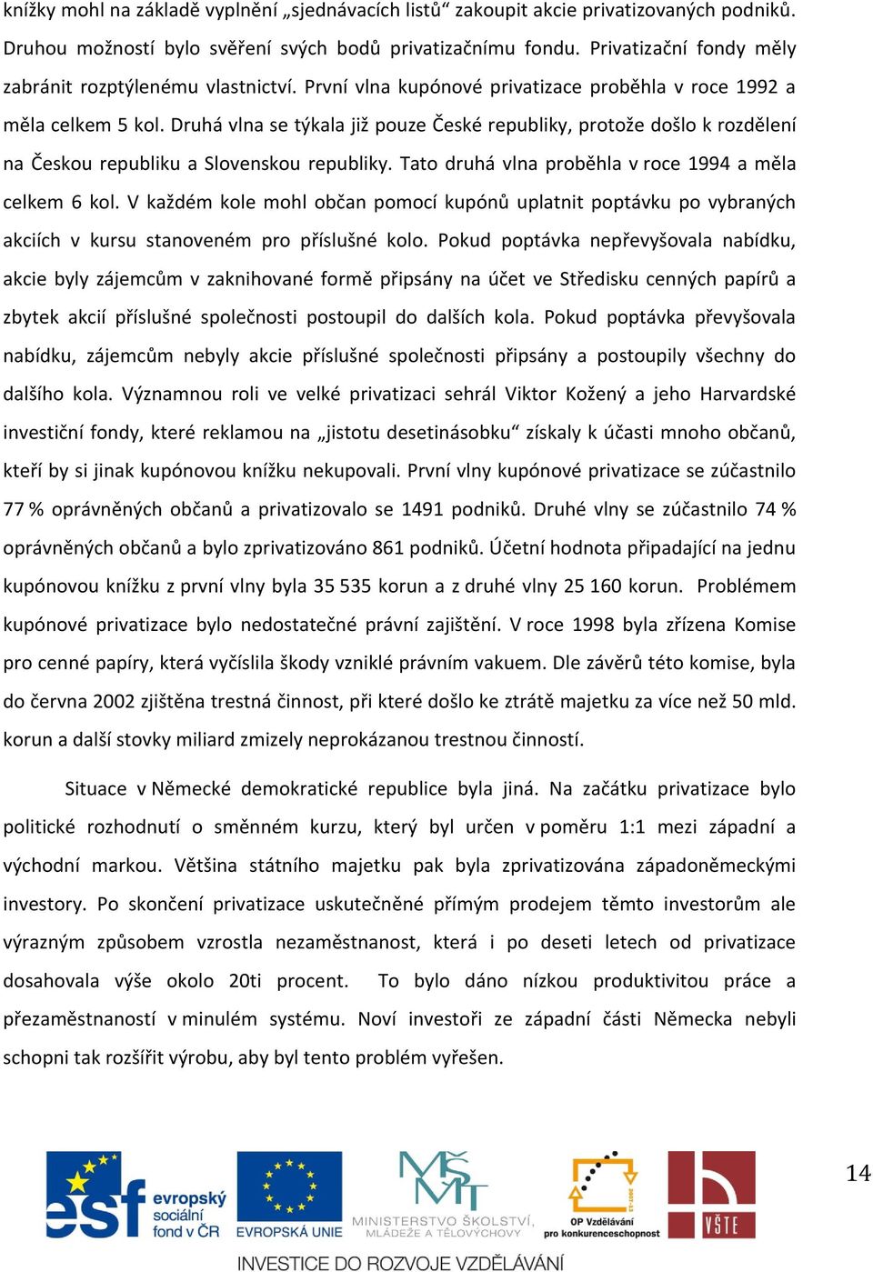 Druhá vlna se týkala již pouze České republiky, protože došlo k rozdělení na Českou republiku a Slovenskou republiky. Tato druhá vlna proběhla v roce 1994 a měla celkem 6 kol.