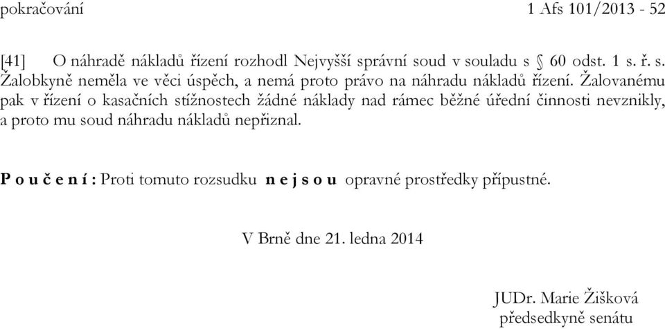 Žalovanému pak v řízení o kasačních stížnostech žádné náklady nad rámec běžné úřední činnosti nevznikly, a proto mu soud