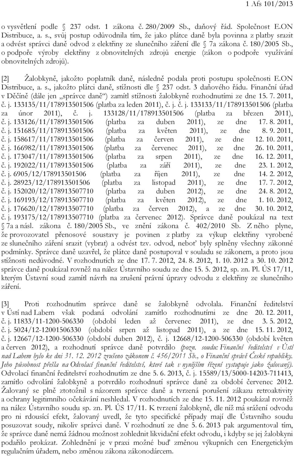 , o podpoře výroby elektřiny z obnovitelných zdrojů energie (zákon o podpoře využívání obnovitelných zdrojů). [2] Žalobkyně, jakožto poplatník daně, následně podala proti postupu společnosti E.