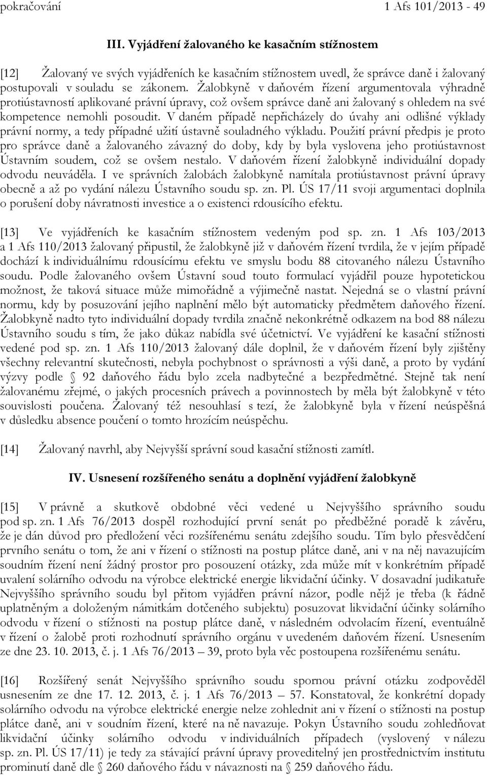 Žalobkyně v daňovém řízení argumentovala výhradně protiústavností aplikované právní úpravy, což ovšem správce daně ani žalovaný s ohledem na své kompetence nemohli posoudit.