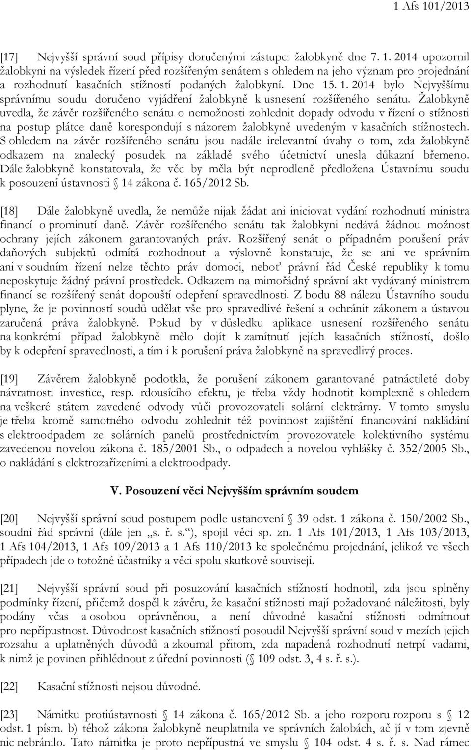 Žalobkyně uvedla, že závěr rozšířeného senátu o nemožnosti zohlednit dopady odvodu v řízení o stížnosti na postup plátce daně korespondují s názorem žalobkyně uvedeným v kasačních stížnostech.