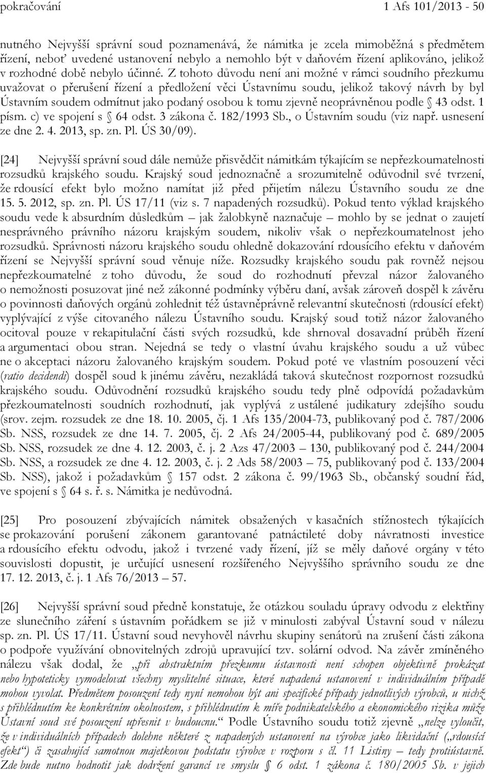 Z tohoto důvodu není ani možné v rámci soudního přezkumu uvažovat o přerušení řízení a předložení věci Ústavnímu soudu, jelikož takový návrh by byl Ústavním soudem odmítnut jako podaný osobou k tomu