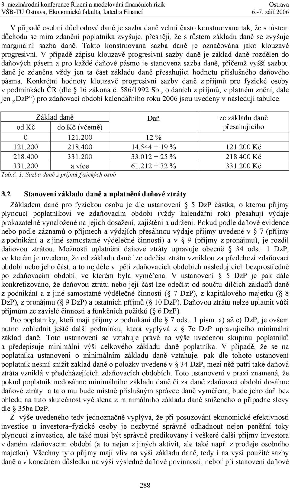 V případě zápisu klouzavě progresivní sazby daně je základ daně rozdělen do daňových pásem a pro každé daňové pásmo je stanovena sazba daně, přičemž vyšší sazbou daně je zdaněna vždy jen ta část