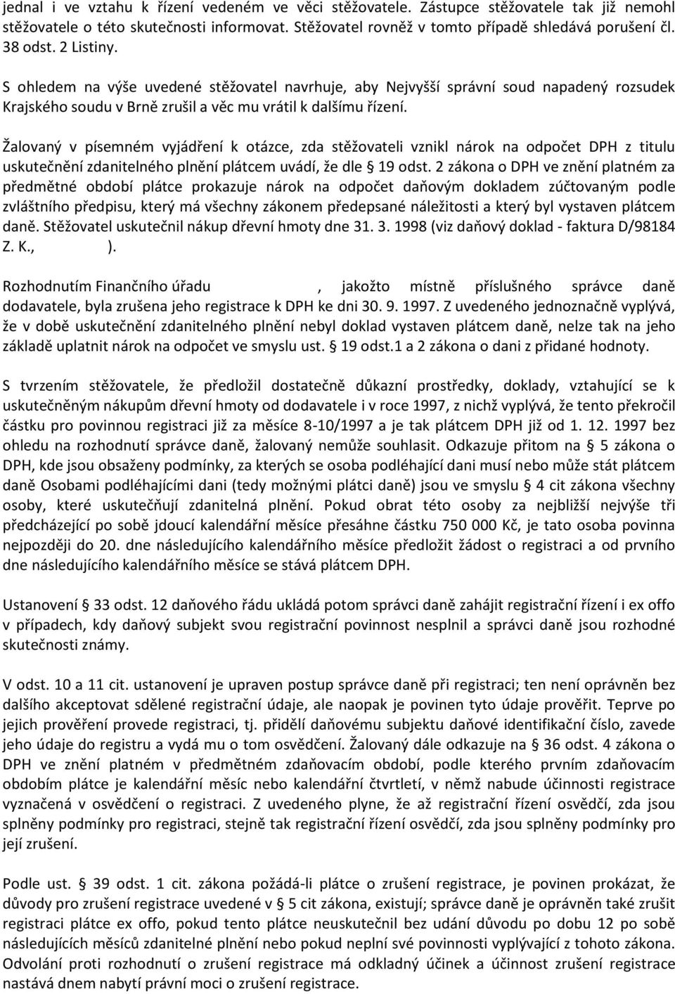 Žalovaný v písemném vyjádření k otázce, zda stěžovateli vznikl nárok na odpočet DPH z titulu uskutečnění zdanitelného plnění plátcem uvádí, že dle 19 odst.