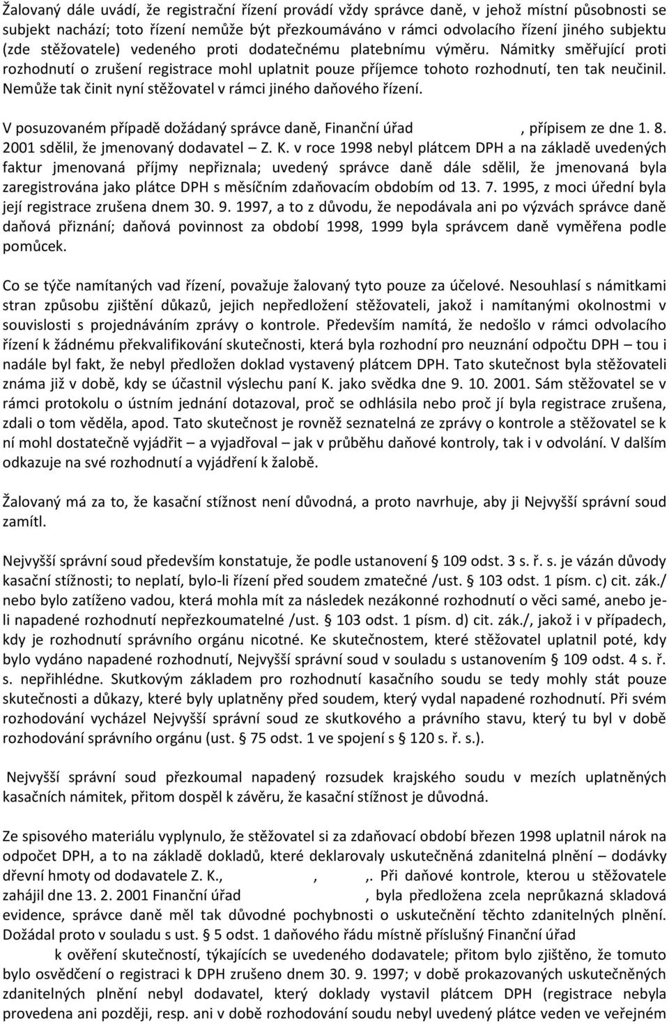 Nemůže tak činit nyní stěžovatel v rámci jiného daňového řízení. V posuzovaném případě dožádaný správce daně, Finanční úřad, přípisem ze dne 1. 8. 2001 sdělil, že jmenovaný dodavatel Z. K.