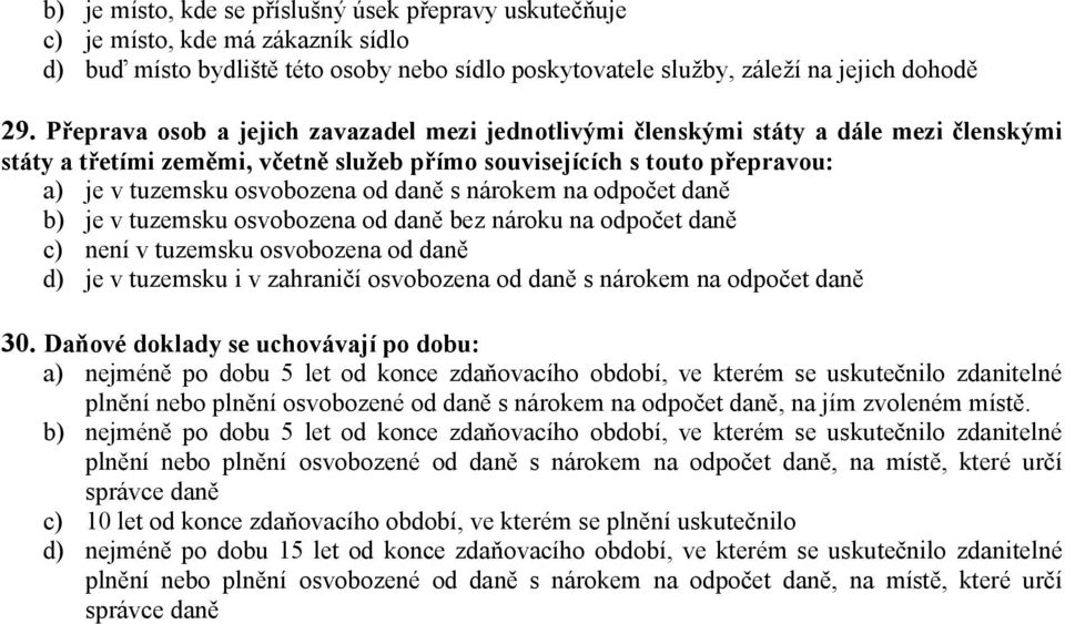 daně s nárokem na odpočet daně b) je v tuzemsku osvobozena od daně bez nároku na odpočet daně c) není v tuzemsku osvobozena od daně d) je v tuzemsku i v zahraničí osvobozena od daně s nárokem na