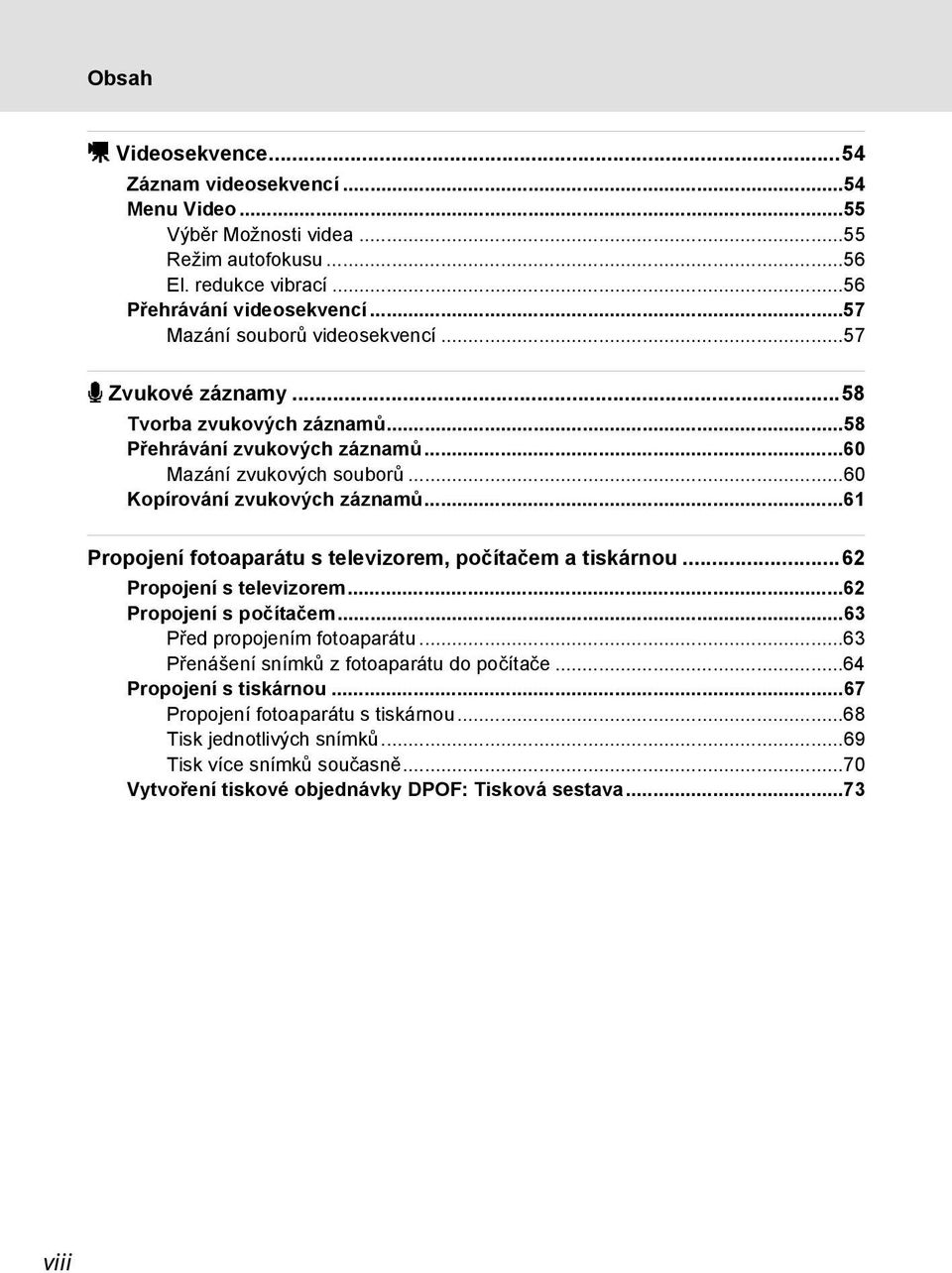 ..61 Propojení fotoaparátu s televizorem, počítačem a tiskárnou...62 Propojení s televizorem...62 Propojení s počítačem...63 Před propojením fotoaparátu.