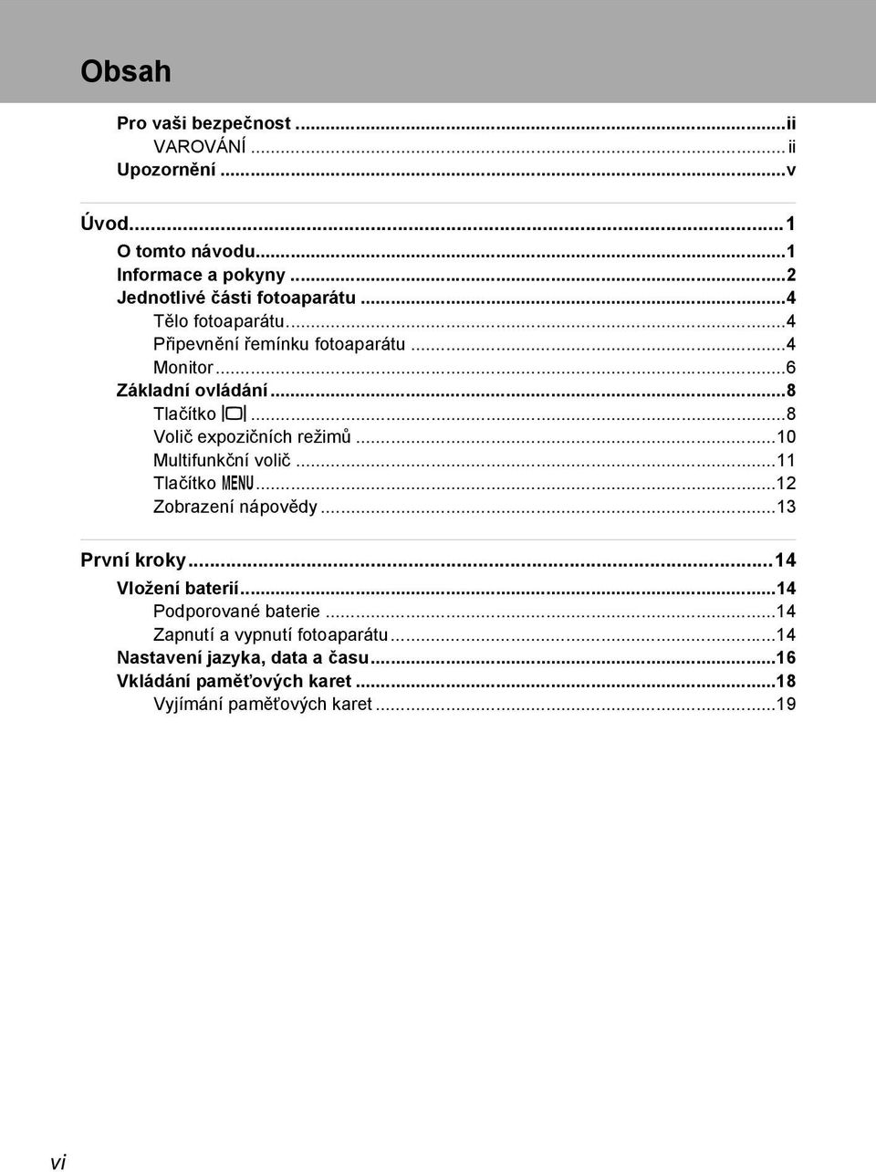 ..8 Tlačítko x...8 Volič expozičních režimů...10 Multifunkční volič...11 Tlačítko d...12 Zobrazení nápovědy...13 První kroky.