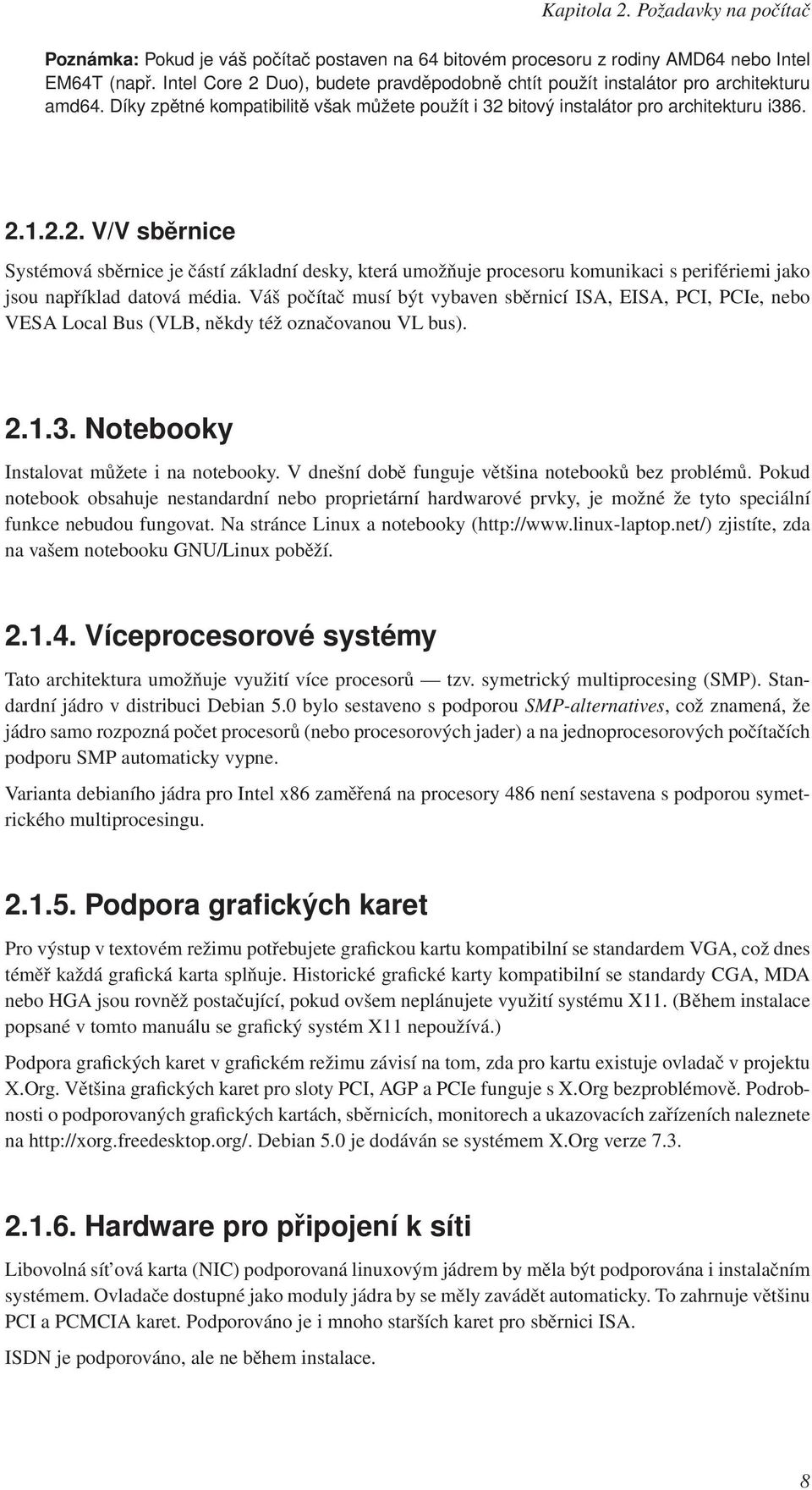 Váš počítač musí být vybaven sběrnicí ISA, EISA, PCI, PCIe, nebo VESA Local Bus (VLB, někdy též označovanou VL bus). 2.1.3. Notebooky Instalovat můžete i na notebooky.