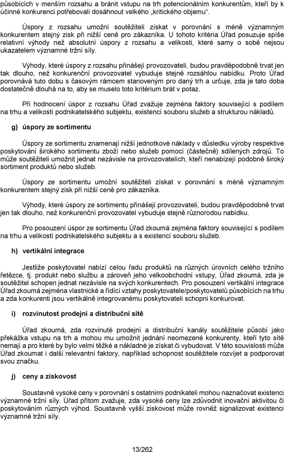 U tohoto kritéria Úřad posuzuje spíše relativní výhody než absolutní úspory z rozsahu a velikosti, které samy o sobě nejsou ukazatelem významné tržní síly.