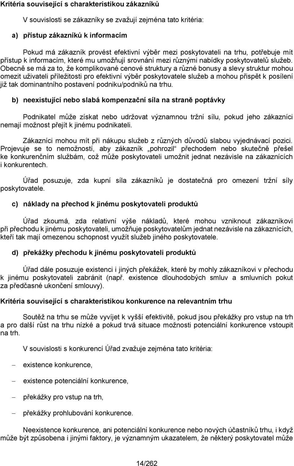 Obecně se má za to, že komplikované cenové struktury a různé bonusy a slevy struktur mohou omezit uživateli příležitosti pro efektivní výběr poskytovatele služeb a mohou přispět k posílení již tak