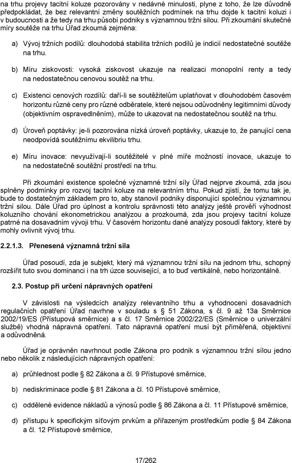 Při zkoumání skutečné míry soutěže na trhu Úřad zkoumá zejména: a) Vývoj tržních podílů: dlouhodobá stabilita tržních podílů je indicií nedostatečné soutěže na trhu.