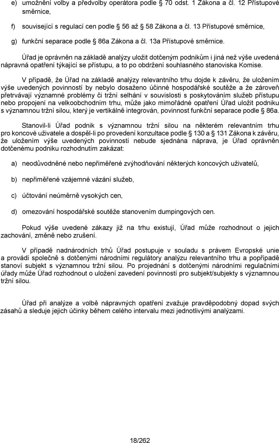 Úřad je oprávněn na základě analýzy uložit dotčeným podnikům i jiná než výše uvedená nápravná opatření týkající se přístupu, a to po obdržení souhlasného stanoviska Komise.