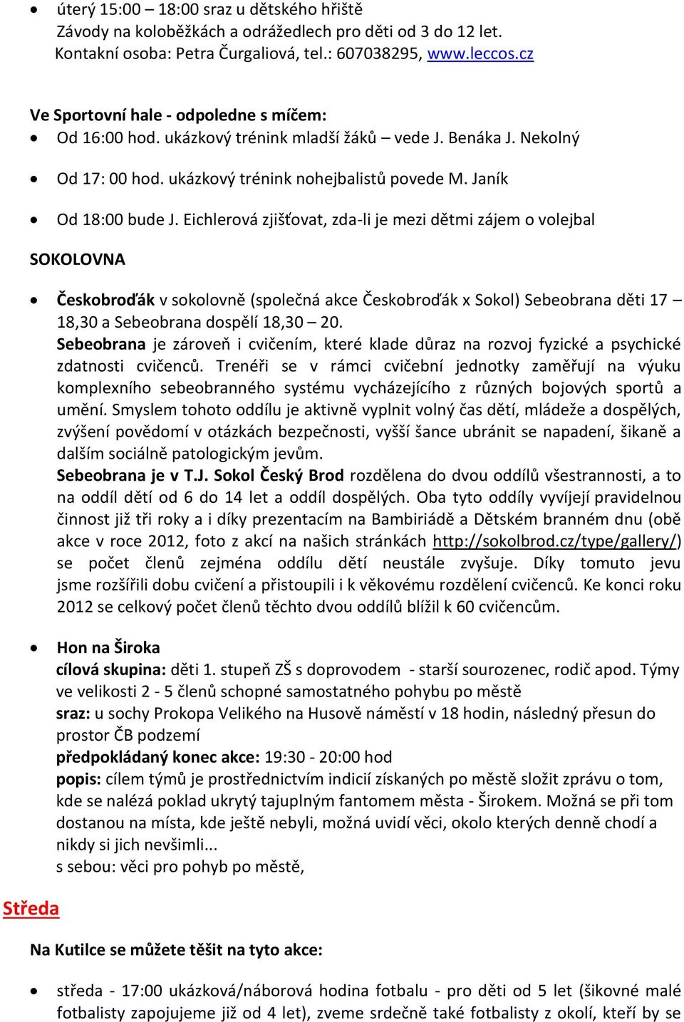 Eichlerová zjišťovat, zda-li je mezi dětmi zájem o volejbal SOKOLOVNA Českobroďák v sokolovně (společná akce Českobroďák x Sokol) Sebeobrana děti 17 18,30 a Sebeobrana dospělí 18,30 20.