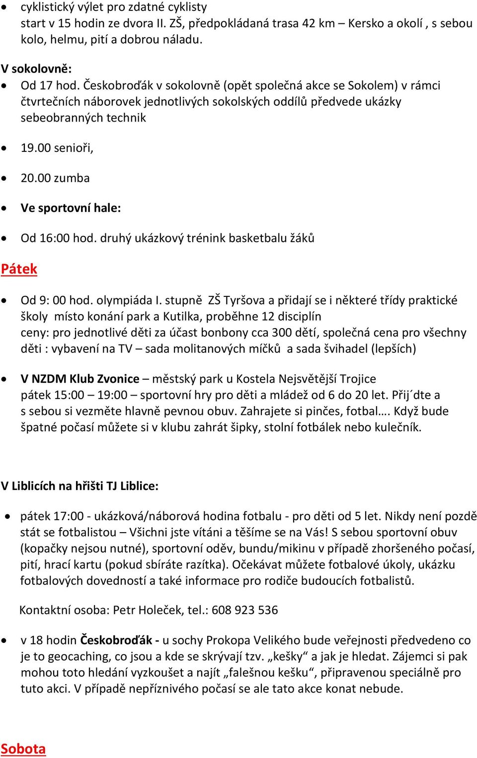 00 zumba Ve sportovní hale: Od 16:00 hod. druhý ukázkový trénink basketbalu žáků Pátek Od 9: 00 hod. olympiáda I.