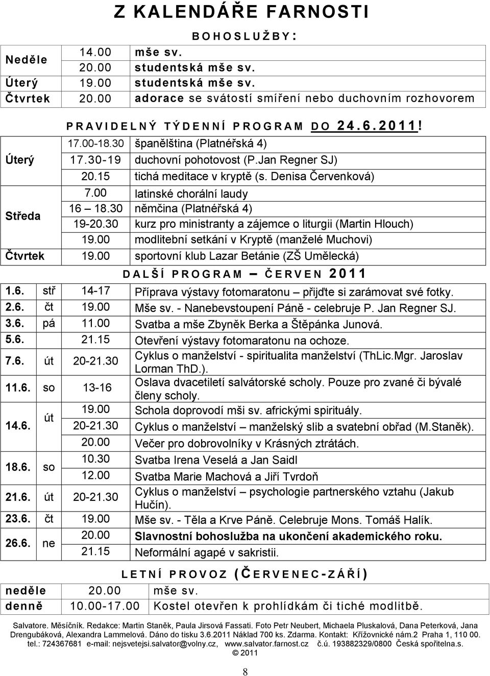 30-19 duchovní pohotovost (P.Jan Regner SJ) 20.15 tichá meditace v kryptě (s. Denisa Červenková) 7.00 latinské chorální laudy 16 18.30 němčina (Platnéřská 4) 19-20.
